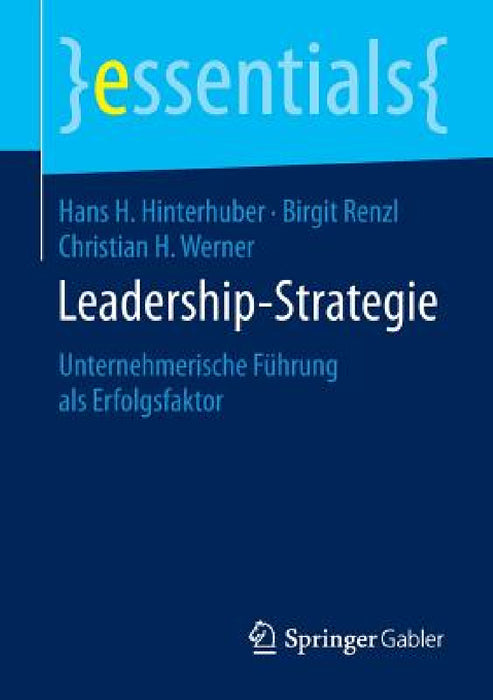 Leadership-Strategie: Unternehmerische Führung ALS Erfolgsfaktor by Hans H. Hinterhuber, Birgit Renzl, Christian H. Werner