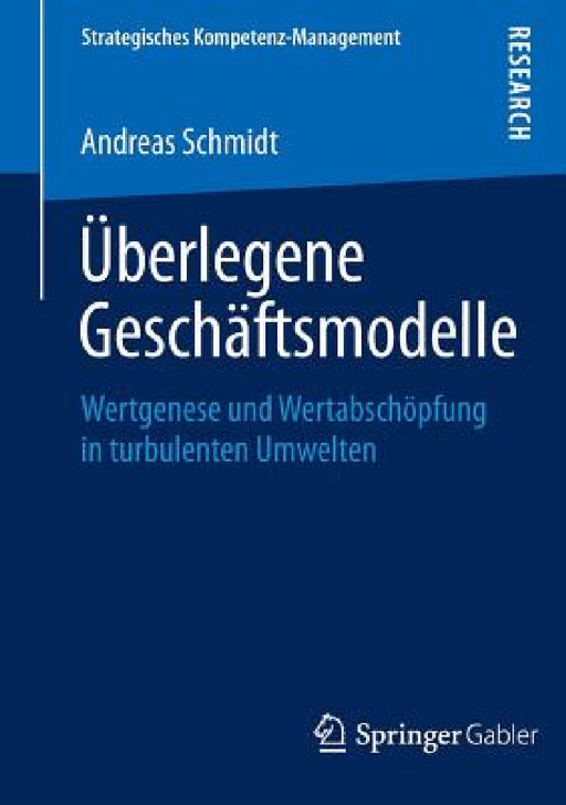 Überlegene Geschäftsmodelle: Wertgenese Und Wertabschöpfung in Turbulenten Umwelten by Andreas Schmidt