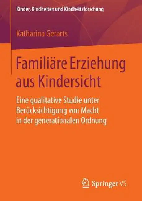 Familiäre Erziehung Aus Kindersicht: Eine Qualitative Studie Unter Berücksichtigung Von Macht in Der Generationalen Ordnung by Katharina Gerarts