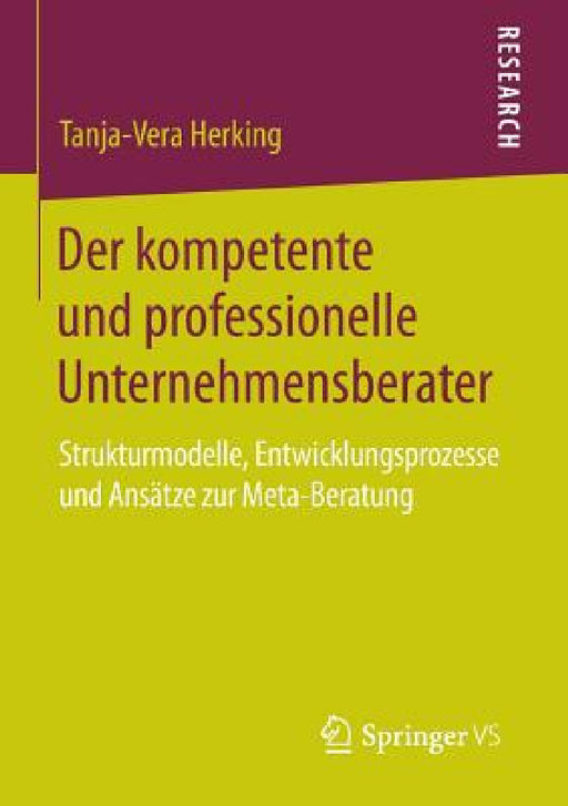 Der Kompetente Und Professionelle Unternehmensberater: Strukturmodelle, Entwicklungsprozesse Und Ansätze Zur Meta-Beratung by Tanja-Vera Herking