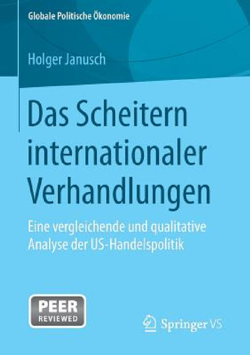 Das Scheitern Internationaler Verhandlungen: Eine Vergleichende Und Qualitative Analyse Der Us-Handelspolitik by Holger Janusch