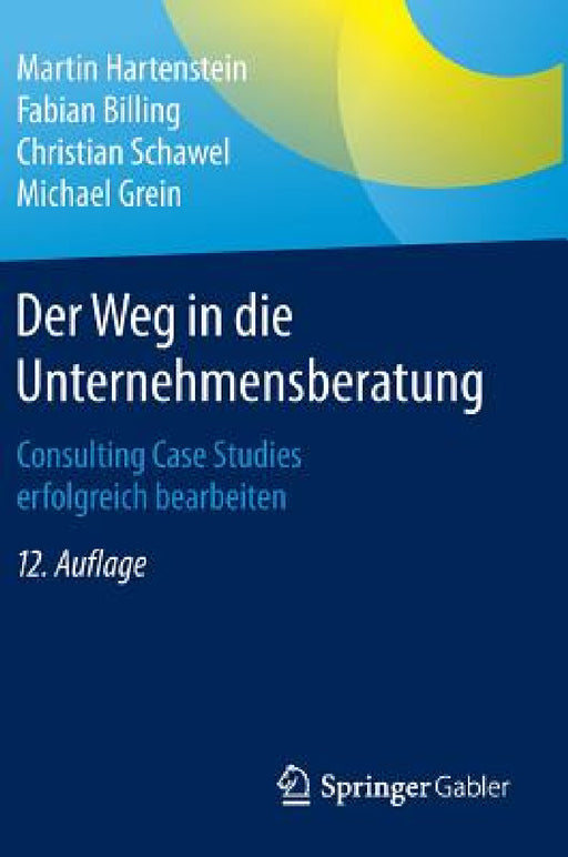 Der Weg in Die Unternehmensberatung: Consulting Case Studies Erfolgreich Bearbeiten by Martin Hartenstein, Fabian Billing, Christian Schawel