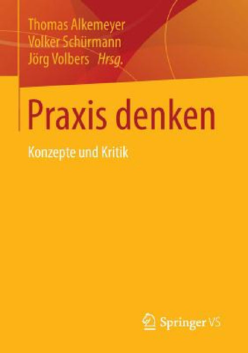 PRAXIS Denken: Konzepte Und Kritik by Thomas Alkemeyer, Volker Schürmann, Jörg Volbers