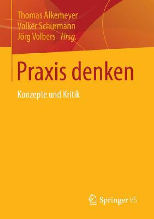 PRAXIS Denken: Konzepte Und Kritik by Thomas Alkemeyer, Volker Schürmann, Jörg Volbers