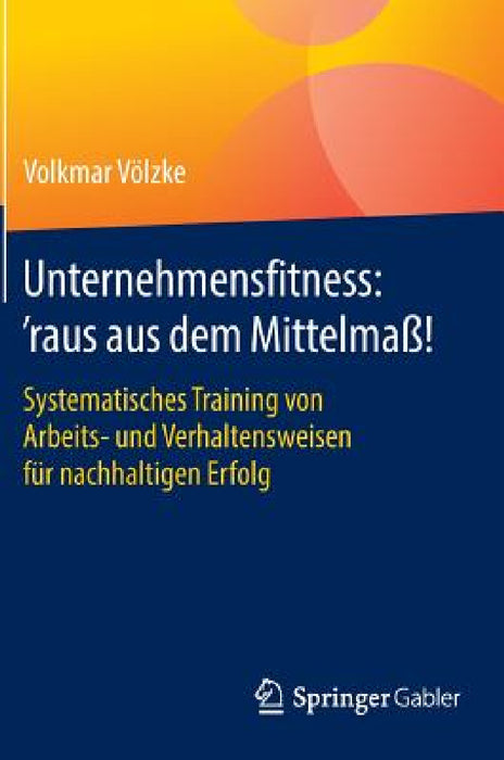 Unternehmensfitness: 'Raus Aus Dem Mittelmaß!: Systematisches Training Von Arbeits- Und Verhaltensweisen Für Nachhaltigen Erfolg by Volkmar Völzke