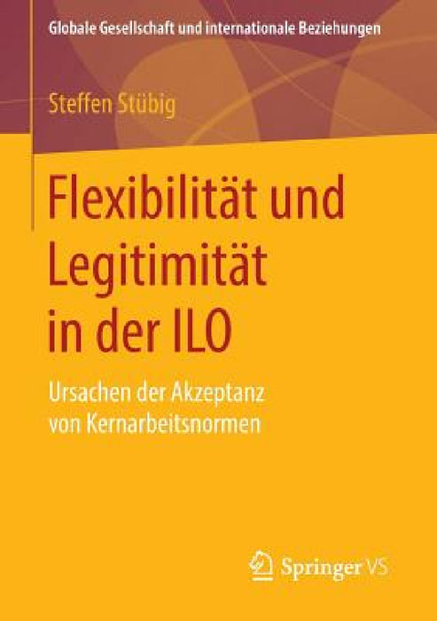 Flexibilität Und Legitimität in Der ILO: Ursachen Der Akzeptanz Von Kernarbeitsnormen by Steffen Stübig