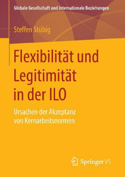 Flexibilität Und Legitimität in Der ILO: Ursachen Der Akzeptanz Von Kernarbeitsnormen by Steffen Stübig