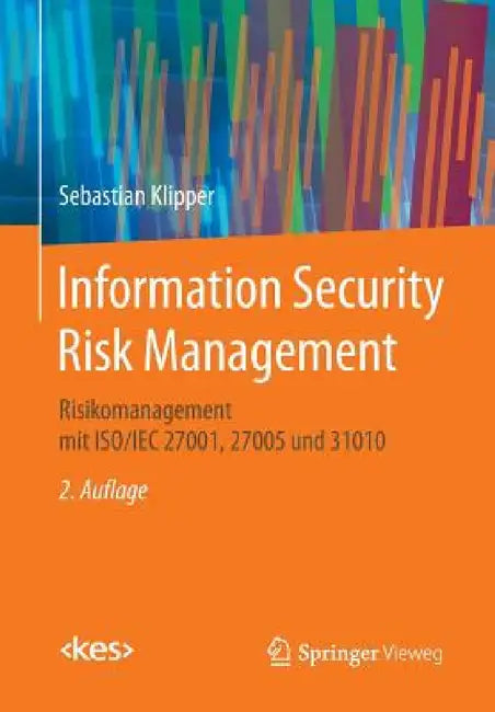 Information Security Risk Management: Risikomanagement Mit Iso/Iec 27001, 27005 Und 31010 by Sebastian Klipper