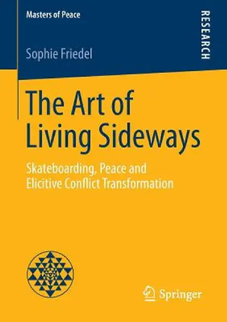 The Art of Living Sideways: Skateboarding, Peace and Elicitive Conflict Transformation by Sophie Friedel