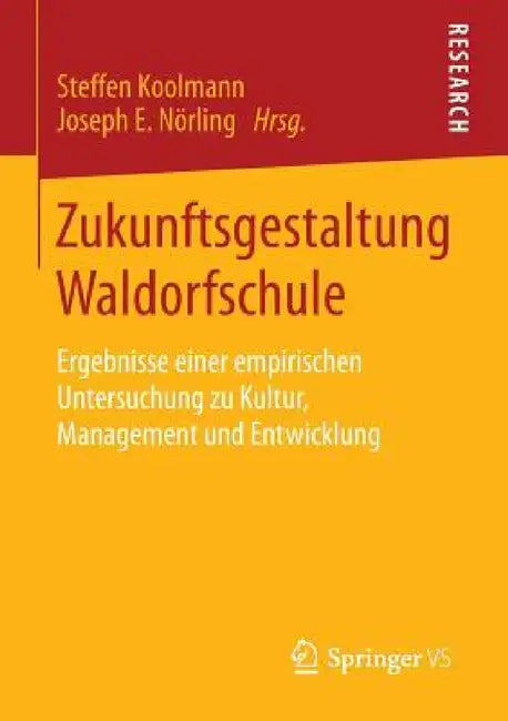 Zukunftsgestaltung Waldorfschule: Ergebnisse Einer Empirischen Untersuchung Zu Kultur, Management Und Entwicklung by Steffen Koolmann, Joseph E. Nörling