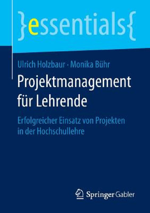 Projektmanagement Für Lehrende: Erfolgreicher Einsatz Von Projekten in Der Hochschullehre by Ulrich Holzbaur, Monika Bühr