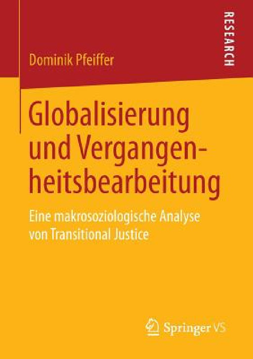 Globalisierung Und Vergangenheitsbearbeitung: Eine Makrosoziologische Analyse Von Transitional Justice by Dominik Pfeiffer