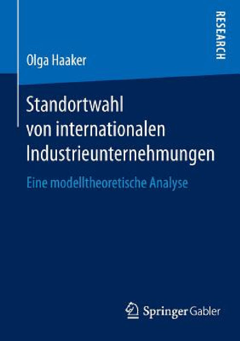 Standortwahl Von Internationalen Industrieunternehmungen: Eine Modelltheoretische Analyse by Olga Haaker