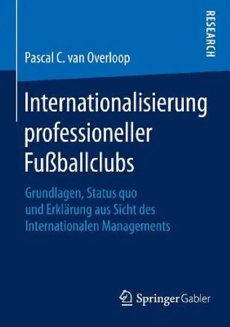 Internationalisierung Professioneller Fußballclubs: Grundlagen, Status Quo Und Erklärung Aus Sicht Des Internationalen Managements by Pascal C. Van