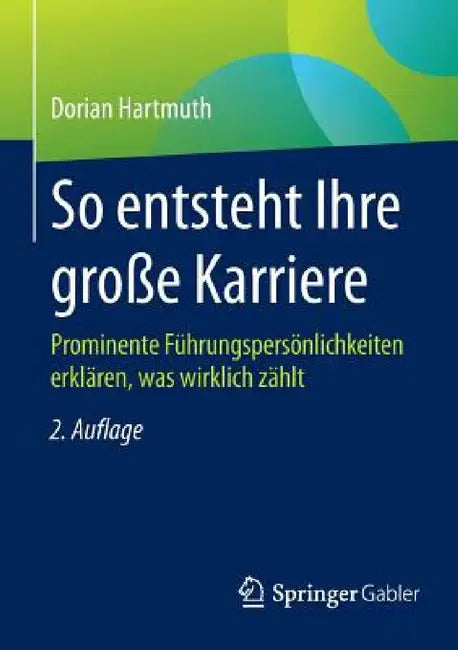 So Entsteht Ihre Große Karriere: Prominente Führungspersönlichkeiten Erklären, Was Wirklich Zählt by Dorian Hartmuth