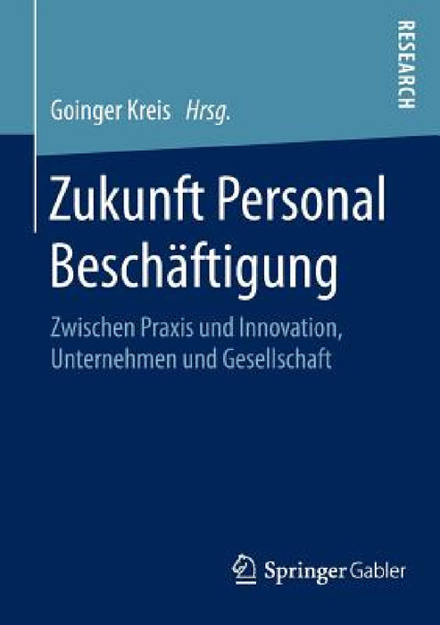 Zukunft Personal Beschäftigung: Zwischen PRAXIS Und Innovation, Unternehmen Und Gesellschaft by Goinger Kreis E. V.