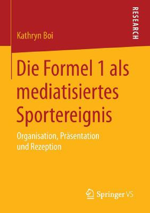 Die Formel 1 ALS Mediatisiertes Sportereignis: Organisation, Präsentation Und Rezeption by Kathryn Boi