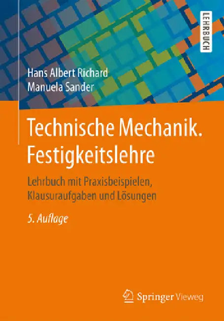 Technische Mechanik. Festigkeitslehre: Lehrbuch Mit Praxisbeispielen, Klausuraufgaben Und Lösungen by Hans Albert Richard, Manuela Sander
