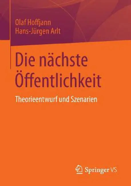 Die Nächste Öffentlichkeit: Theorieentwurf Und Szenarien by Olaf Hoffjann, Hans-Jürgen Arlt
