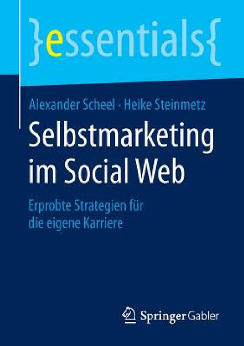 Selbstmarketing Im Social Web: Erprobte Strategien Für Die Eigene Karriere by Alexander Scheel, Heike Steinmetz