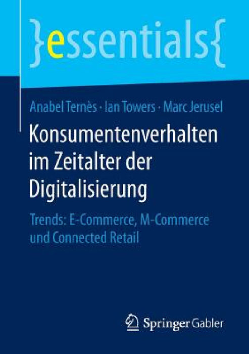 Konsumentenverhalten Im Zeitalter Der Digitalisierung: Trends: E-Commerce, M-Commerce Und Connected Retail by Anabel Ternès, Ian Towers, Marc Jerusel