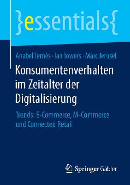Konsumentenverhalten Im Zeitalter Der Digitalisierung: Trends: E-Commerce, M-Commerce Und Connected Retail by Anabel Ternès, Ian Towers, Marc Jerusel