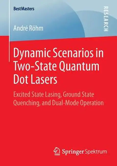 Dynamic Scenarios in Two-State Quantum Dot Lasers: Excited State Lasing, Ground State Quenching, and Dual-Mode Operation by André Röhm