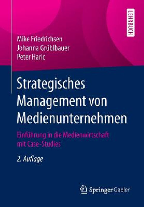 Strategisches Management Von Medienunternehmen: Einführung in Die Medienwirtschaft Mit Case-Studies by Mike Friedrichsen, Johanna Grüblbauer, Peter Haric