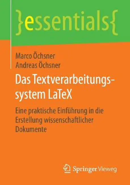 Das Textverarbeitungssystem Latex: Eine Praktische Einführung in Die Erstellung Wissenschaftlicher Dokumente by Marco Öchsner, Andreas Öchsner