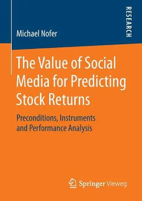 The Value of Social Media for Predicting Stock Returns: Preconditions, Instruments and Performance Analysis by Michael Nofer