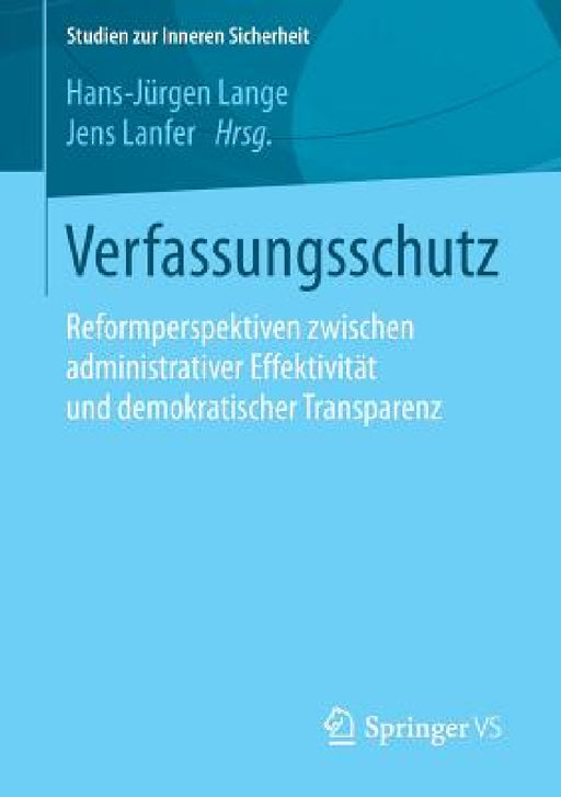Verfassungsschutz: Reformperspektiven Zwischen Administrativer Effektivität Und Demokratischer Transparenz by Hans-Jürgen Lange, Jens Lanfer