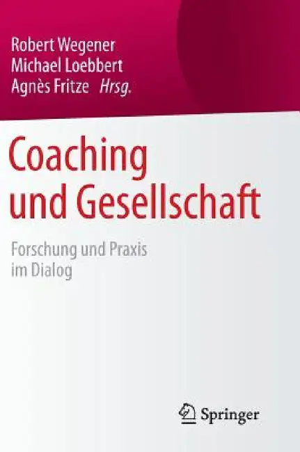 Coaching Und Gesellschaft: Forschung Und PRAXIS Im Dialog by Robert Wegener, Michael Loebbert, Agnès Fritze