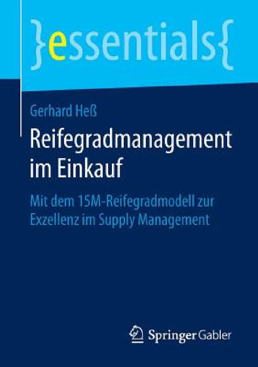 Reifegradmanagement Im Einkauf: Mit Dem 15m-Reifegradmodell Zur Exzellenz Im Supply Management by Gerhard Heß
