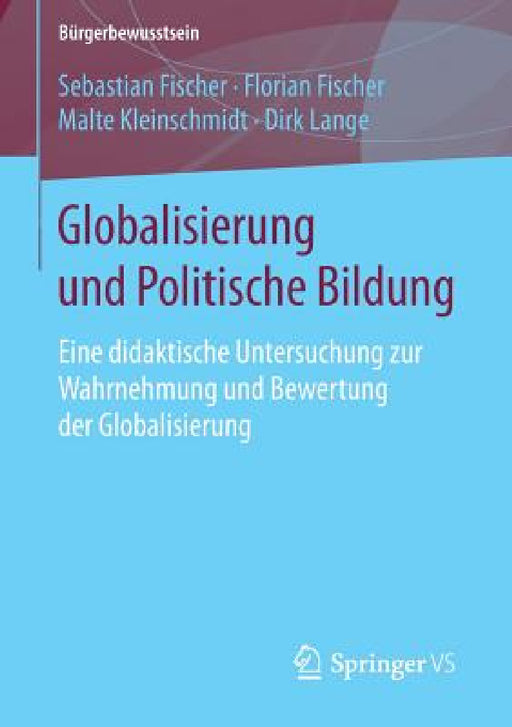 Globalisierung Und Politische Bildung: Eine Didaktische Untersuchung Zur Wahrnehmung Und Bewertung Der Globalisierung by Sebastian Fischer, Florian Fischer, Malte Kleinschmidt
