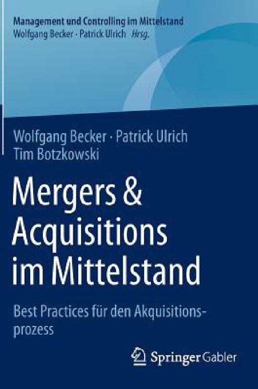 Mergers & Acquisitions Im Mittelstand: Best Practices Für Den Akquisitionsprozess by Wolfgang Becker, Patrick Ulrich, Tim Botzkowski