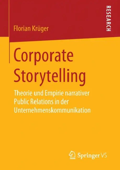 Corporate Storytelling: Theorie Und Empirie Narrativer Public Relations in Der Unternehmenskommunikation by Florian Krüger