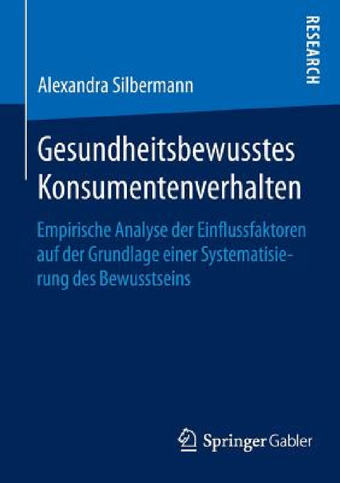 Gesundheitsbewusstes Konsumentenverhalten: Empirische Analyse Der Einflussfaktoren Auf Der Grundlage Einer Systematisierung Des Bewusstseins by Alexandra Silbermann