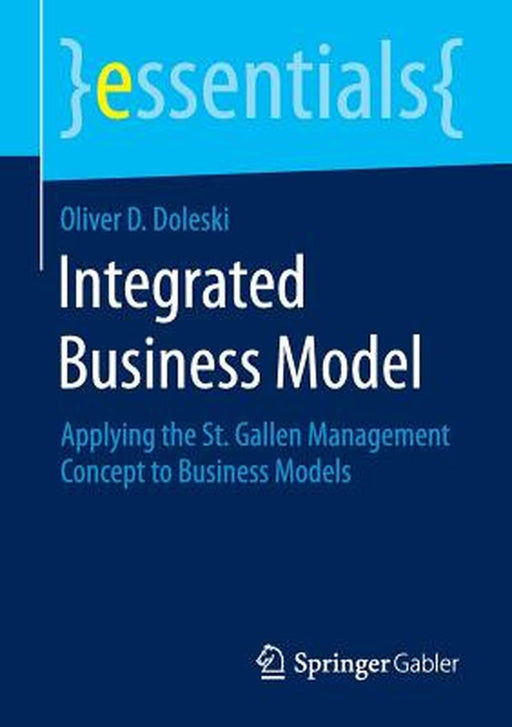 Integrated Business Model: Applying The St. Gallen Management Concept To Business Models by Doleski, Oliver D.
