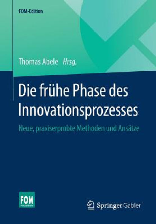 Die Frühe Phase Des Innovationsprozesses: Neue, Praxiserprobte Methoden Und Ansätze by Thomas Abele