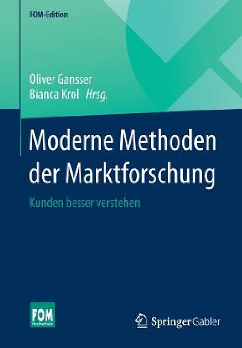 Moderne Methoden Der Marktforschung: Kunden Besser Verstehen by Oliver Gansser, Bianca Krol