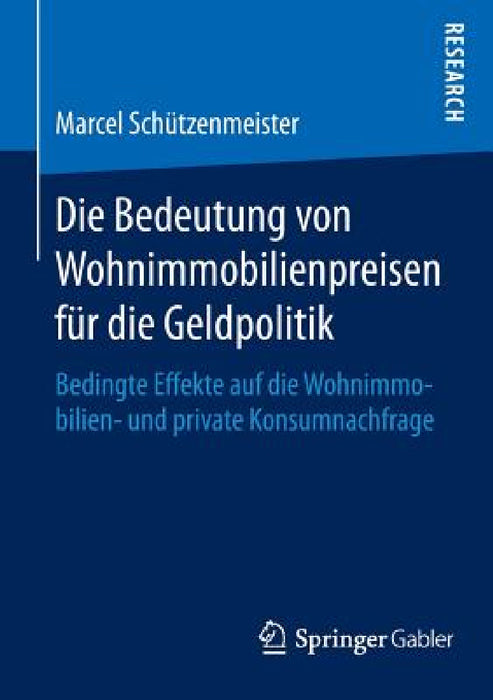 Die Bedeutung Von Wohnimmobilienpreisen Für Die Geldpolitik: Bedingte Effekte Auf Die Wohnimmobilien- Und Private Konsumnachfrage by Marcel Schützenmeister
