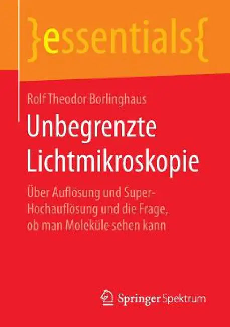 Unbegrenzte Lichtmikroskopie: Über Auflösung Und Super-Hochauflösung Und Die Frage, OB Man Moleküle Sehen Kann by Rolf Theodor Borlinghaus