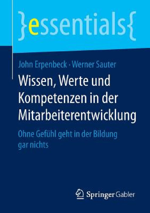 Wissen, Werte Und Kompetenzen in Der Mitarbeiterentwicklung: Ohne Gefühl Geht in Der Bildung Gar Nichts by John Erpenbeck, Werner Sauter