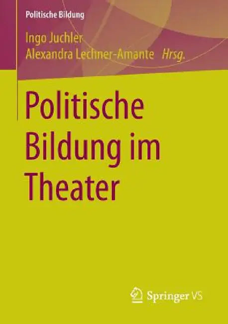 Politische Bildung Im Theater by Ingo Juchler, Alexandra Lechner-Amante