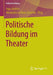 Politische Bildung Im Theater by Ingo Juchler, Alexandra Lechner-Amante
