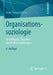 Organisationssoziologie: Grundlagen, Theorien Und Problemstellungen by Peter Preisendörfer