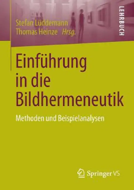 Einführung in Die Bildhermeneutik: Methoden Und Beispielanalysen by Stefan Lüddemann, Thomas Heinze