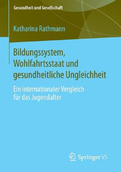 Bildungssystem, Wohlfahrtsstaat Und Gesundheitliche Ungleichheit: Ein Internationaler Vergleich Für Das Jugendalter by Katharina Rathmann