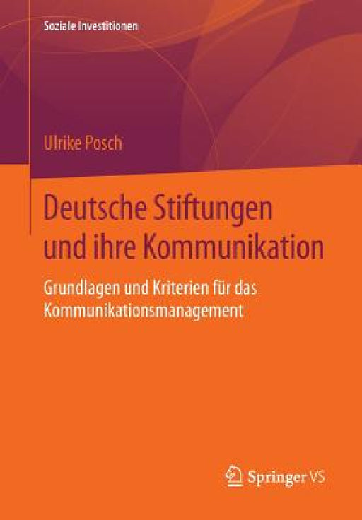 Deutsche Stiftungen Und Ihre Kommunikation: Grundlagen Und Kriterien Für Das Kommunikationsmanagement by Ulrike Posch