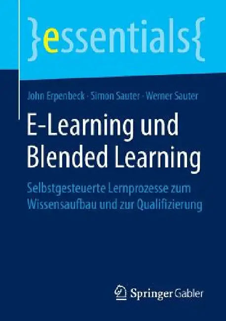 E-Learning Und Blended Learning: Selbstgesteuerte Lernprozesse Zum Wissensaufbau Und Zur Qualifizierung by John Erpenbeck
